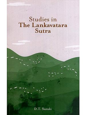 Studies in the Lankavatara Sutra (One of The Most Important Texts of Mahayana Buddhism in Which Almost all Its Principal Tenets are Presented Including the Teaching of Zen)