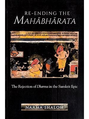 Re-Ending the Mahabharata - The Rejection of Dharma in the Sanskrit Epic