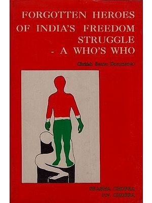 Forgotten Heroes of India's Freedom Struggle A Who's Who (British Secret Documents) (An Old & Rare book)