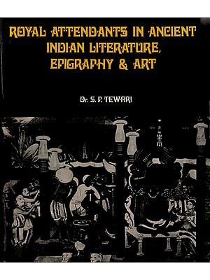 Royal Attendants in Ancient Indian Literature, Epigraphy & Art (An Old & Rare Book)