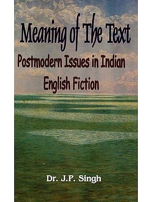 Meaning of The Text: Postmodern Issues in Indian English Fiction