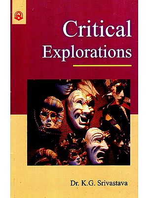 Critical Explorations: A Collection of Some of The Critical Utterances of an Indian Seeker After Excellence