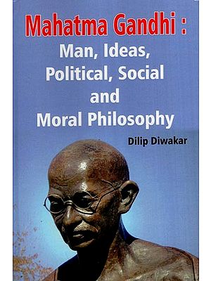 Mahatma Gandhi: Man, Ideas, Political, Social and Moral Philosophy
