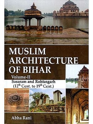 Muslim Architecture Of Bihar (Vol-II) - Sarsaram And Rohtasgarh (12th Cent. To 19th Cent.)