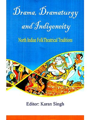 Drama Dramaturgy and Indigeneity: North Indian Folk Theatrical Traditions