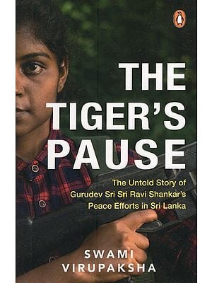 The Tiger's Pause- The Untold Story of Gurudev Sri Sri Ravi Shankar's Peace Efforts in Sri Lanka