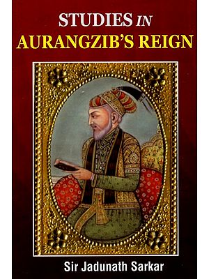 Studies in Aurangzib's Reign- Being Studies in Mughal India, First Series