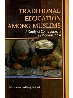 Traditional Education Among Muslims (A Study of Some Aspects in Modern India)