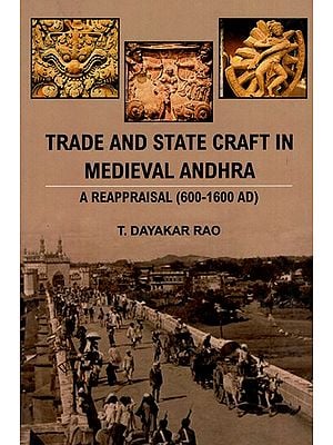 Trade And State Craft in Medieval Andhra - A Reappraisal (600-1600 AD)