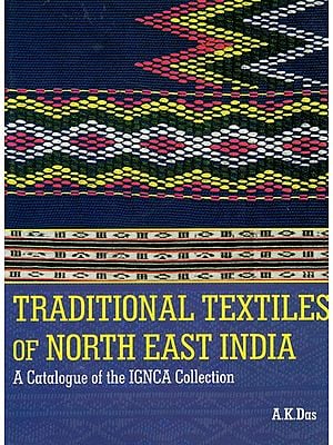 Traditional Textiles of North East India - A Catalogue of The IGNCA Collection