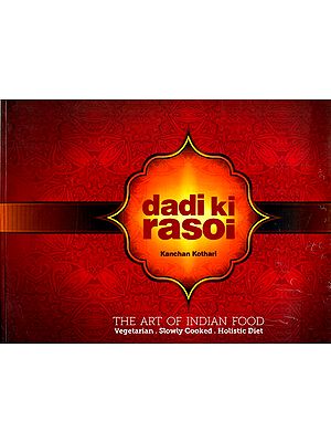 Dadi Ki Rasoi- The Art of Indian Food (Vegetarian, Slowly Cooked and Holistic Diet)