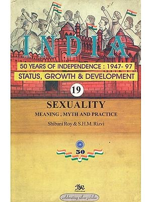 India 50 Years of Independence: 1947-97 Status, Growth & Devlopment (Sexuality Meaning, Myth And Practice)