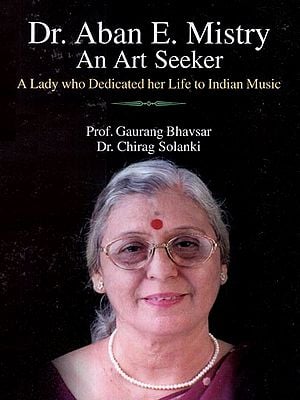 Dr Aban E. Mistry An Art Seeker- A Lady Who Dedicated Her Life to Indian Music (With Notations)