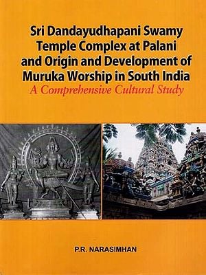 Sri Dandayudhapani Swamy Temple Complex at Palani and Origin and Development of Muruka Worship in South India- A Comprehensive Cultural Study