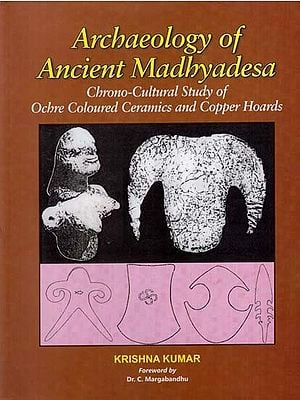Archaeology of Ancient Madhyadesa: Chrono-Cultural Study of Ochre Coloured Ceramics and Copper Hoards