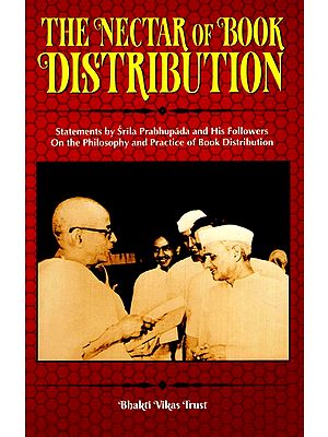 The Nectar of Book Distribution- Statements by Srila Prabhupada and His Followers On the Philosophy and Practice of Book Distribution