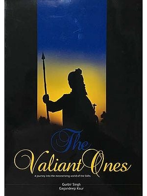 The Valiant Ones- A Journey into the Mesmerizing World of the Sikhs