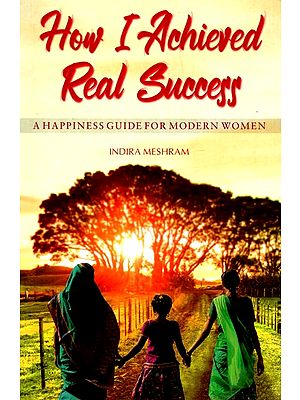 How I Achieved Real Success- A Happiness Guide For Modern Women