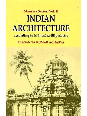 Indian Architecture: According to Manasara-Silpasastra (Mansara Series: Vol. II)