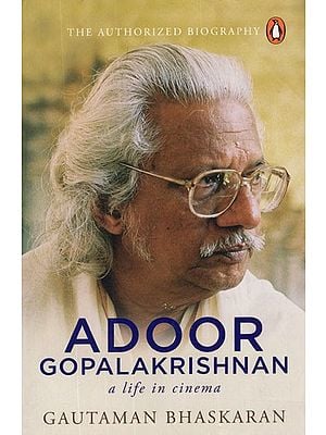 Adoor Gopalakrishnan- A Life in Cinema (The Authorized Biography)