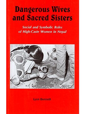 Dangerous Wives and Sacred Sisters- Social and Symbolic Roles of High-Caste Women in Nepal