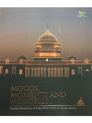Moods, Moments and Memories- Former Presidents of India (1950-2017): A Visual History
