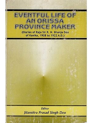 Eventful Life of An Orissa Province Maker- Diaries of Raja Sir R.N. Bhanja Deo of Kanika, 1908 to 1922 A.D. (An Old and Rare Book)