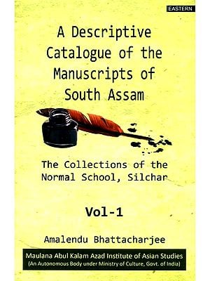 A Descriptive Catalogue of the Manuscripts of South Assam- The Collections of the Normal School and Silchar (Part-I)