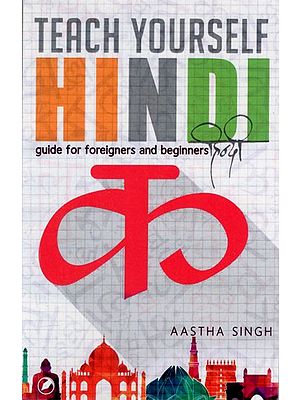 Teach Yourself Hindi- For Beginners and Foreigners (The Easiest and Fastest Way to Get a Grasp of Hindi Language)