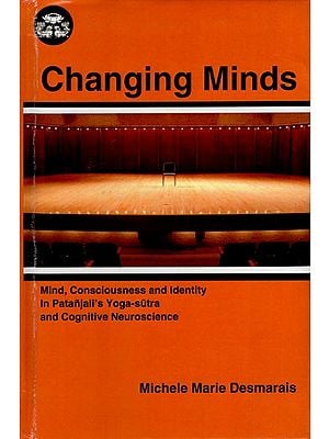 Changing Minds (Mind, Consciousness and Identity in Patanjali’s Yoga-sutra and Cognitive Neuroscience)