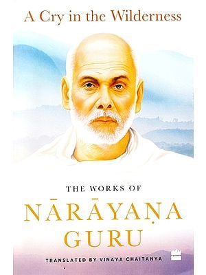 A Cry in the Wilderness- The Works of Narayana Guru (Translated by Vinaya Chaitanya)