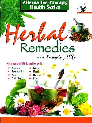 Alternative Therapy Health Series- Herbal Remedies: In Everyday