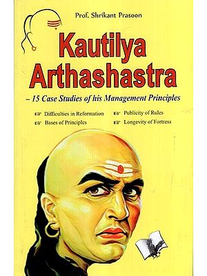 Kautilya Arthshastra- 15 Case Studies of his Management Principles