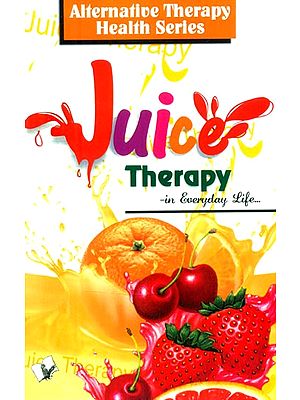 Juice Therapy in Everyday Life (Alternative Therapy of Health Series)