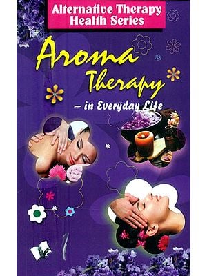 Aroma Therapy in Everyday Life (Alterbative Therapy Health Series)
