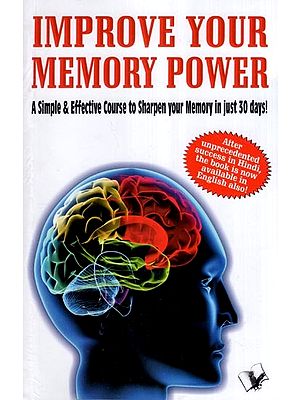 Improve Your Memory Power- A Simple & Effective Course to Sharpen Your Memory in Just 30 days!
