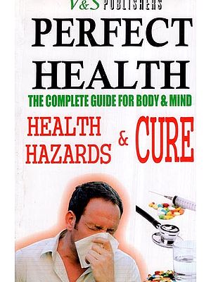 Perfect Health- The Complete Guide for Body & Mind (Health Hazards & Cure)