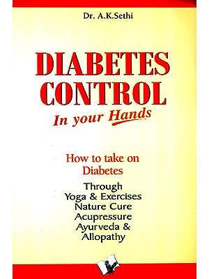 Diabetes Control in Your Hands- How to Take on Diabetes Through Yoga & Exercises, Nature Cure, Acupressure, Ayurveda & Allopathy