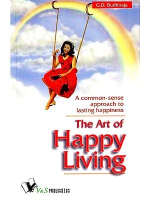 The Art of Happy Living (A Common-Sense Approach to Lasting Happiness)
