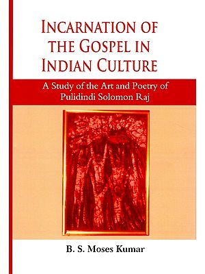 Incarnation of the Gospel in Indian Culture (A Study of the Art and Poetry of Pulidindi Solomon Raj)