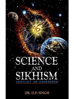 Science and Sikhism- Conflict Or Coherence (Anthology of Essays on Various Concepts in Sri Guru Granth Sahib)