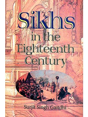 Sikhs in the Eighteenth Century- The Struggle for Survival and Supremacy