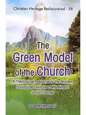 The Green Model of the Church - A Theological Response to the Modern Ecological Crisis for a Meaningful Social Change