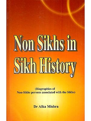 Non Sikhs in Sikh History (Biographies of Non-Sikhs Persons Associated with the Sikhs)