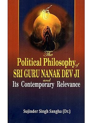 The Political Philosophy of Sri Guru Nanak Dev Ji and its Contemporary Relevance