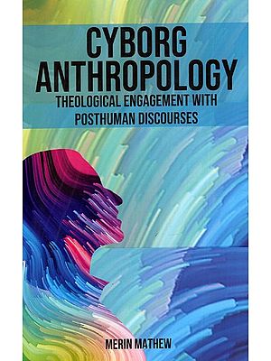 Cyborg Anthropology - Theological Engagement With Posthuman Discourses
