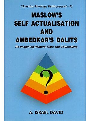 Maslow's Self Actualisation and Ambedkar's Dalits: Re-Imagining Pastoral Care and Counselling