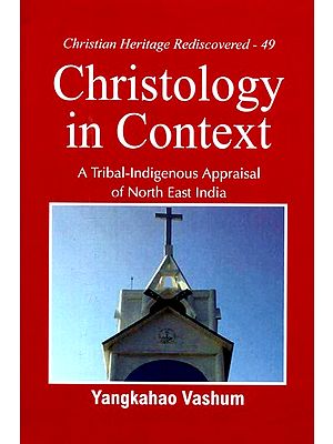 Christology in Context- A Tribal-Indigenous Appraisal of North East India (Christian Heritage Rediscovered-49)