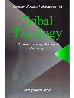 Tribal Theology- Reviewing the Naga Traditional Worldview (Christian Heritage Rediscovered-48)