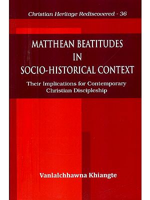 Matthean Beatitudes in Socio-Historical Context- Their Implications for Contemporary Christian Discipleship (Christian Heritage Rediscovered-36)